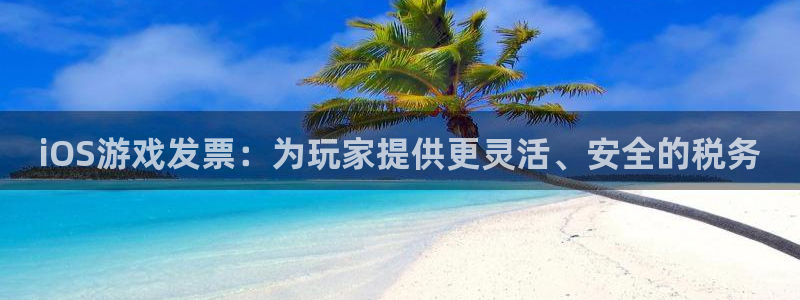 V8娱乐平台：iOS游戏发票：为玩家提供更灵活、安全的税务